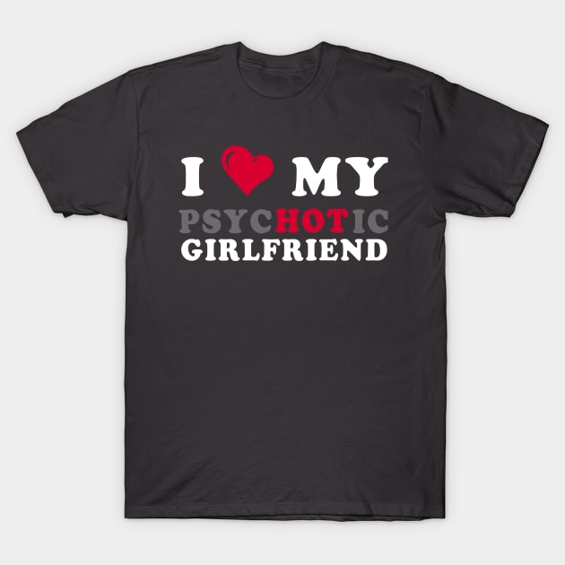 i heart my girlfriend i love my psychotic girlfriend T-Shirt by zrika